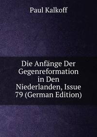 Die Anfange Der Gegenreformation in Den Niederlanden, Issue 79 (German Edition)