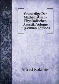 Grundz?ge Der Mathematisch-Physikalischen Akustik, Volume 1 (German Edition)