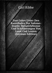 Zwei Jahre Unter Den Kannibalen Der Salomo-Inseln: Reiseerlebnisse Und Schilderungen Von Land Und Leuten (German Edition)