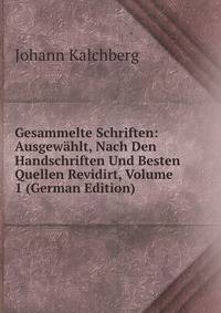 Gesammelte Schriften: Ausgewahlt, Nach Den Handschriften Und Besten Quellen Revidirt, Volume 1 (German Edition)