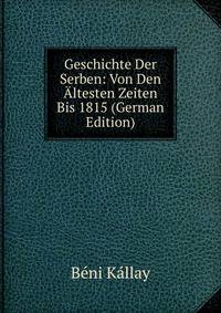 Geschichte Der Serben: Von Den Altesten Zeiten Bis 1815 (German Edition)