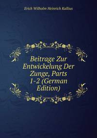 Beitrage Zur Entwickelung Der Zunge, Parts 1-2 (German Edition)