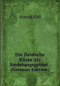 Die Deutsche Kuste Als Siedelungsgebiet . (German Edition)