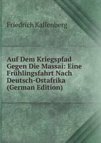 Auf Dem Kriegspfad Gegen Die Massai: Eine Fruhlingsfahrt Nach Deutsch-Ostafrika (German Edition)