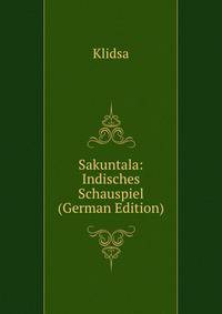 Sakuntala: Indisches Schauspiel (German Edition)