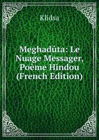 Meghaduta: Le Nuage Messager, Poeme Hindou (French Edition)