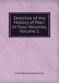 Sketches of the History of Man: In Four Volumes, Volume 1