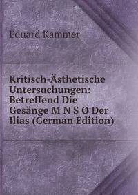 Kritisch-Asthetische Untersuchungen: Betreffend Die Gesange M N S O Der Ilias (German Edition)
