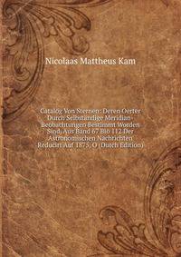 Catalog Von Sternen: Deren Oerter Durch Selbstandige Meridian-Beobachtungen Bestimmt Worden Sind, Aus Band 67 Bio 112 Der Astronomischen Nachrichten Reducirt Auf 1875, O (Dutch Edition)