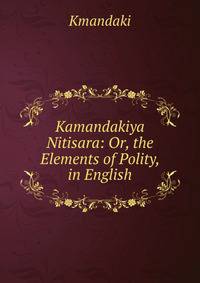 Kamandakiya Nitisara: Or, the Elements of Polity, in English