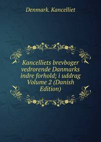 Kancelliets brevboger vedrorende Danmarks indre forhold; i uddrag Volume 2 (Danish Edition)
