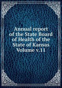 Annual report of the State Board of Health of the State of Kansas Volume v.11