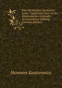 Was Die Berliner Studenten Lesen: Ergebnisse Einer in Der Akademischen Lesehalle Veranstalteten Zahlung (German Edition)