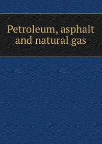 Petroleum, asphalt and natural gas