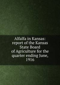 Alfalfa in Kansas: report of the Kansas State Board of Agriculture for the quarter ending June, 1916