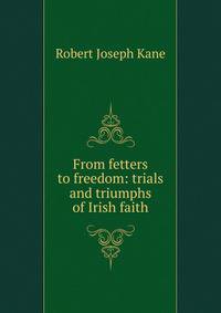 From fetters to freedom: trials and triumphs of Irish faith