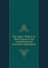 The apple . What it is. How to grow it. Its commercial and economic importance