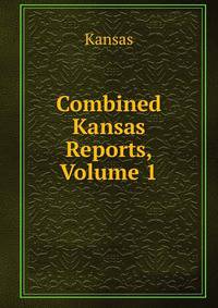 Combined Kansas Reports, Volume 1