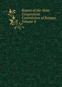 Report of the State Corporation Commission of Kansas, Volume 4