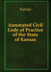 Annotated Civil Code of Practice of the State of Kansas