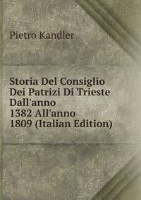 Storia Del Consiglio Dei Patrizi Di Trieste Dall'anno 1382 All'anno 1809 (Italian Edition)