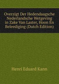 Overzigt Der Hedendaagsche Nederlandsche Wetgeving in Zake Van Laster, Hoon En Beleediging (Dutch Edition)