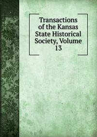 Transactions of the Kansas State Historical Society, Volume 13