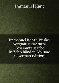 Immanuel Kant's Werke: Sorgfaltig Revidirte Gesammtausgabe in Zehn B?nden, Volume 7 (German Edition)