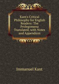 Kant's Critical Philosophy for English Readers: The Prolegomena Translated, with Notes and Appendices