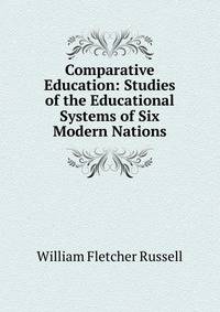 Comparative Education: Studies of the Educational Systems of Six Modern Nations