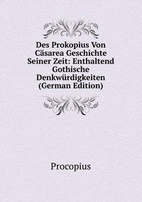 Des Prokopius Von Casarea Geschichte Seiner Zeit: Enthaltend Gothische Denkwurdigkeiten (German Edition)