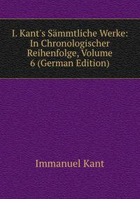 I. Kant's S?mmtliche Werke: In Chronologischer Reihenfolge, Volume 6 (German Edition)