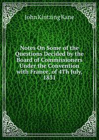 Notes On Some of the Questions Decided by the Board of Commissioners Under the Convention with France, of 4Th July, 1831
