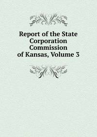 Report of the State Corporation Commission of Kansas, Volume 3