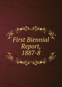 First Biennial Report, 1887-8