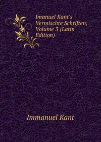 Imanuel Kant's Vermischte Schriften, Volume 3 (Latin Edition)