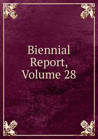 Biennial Report, Volume 28
