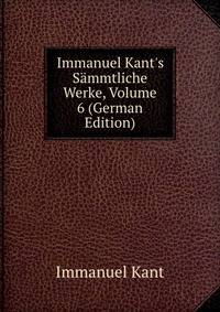 Immanuel Kant's S?mmtliche Werke, Volume 6 (German Edition)