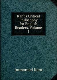 Kant's Critical Philosophy for English Readers, Volume 1