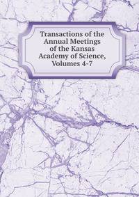Transactions of the Annual Meetings of the Kansas Academy of Science, Volumes 4-7