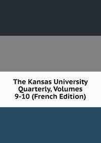 The Kansas University Quarterly, Volumes 9-10 (French Edition)