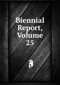 Biennial Report, Volume 25