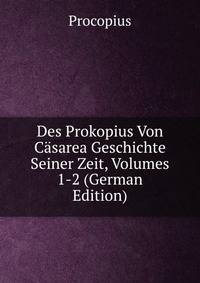 Des Prokopius Von Casarea Geschichte Seiner Zeit, Volumes 1-2 (German Edition)