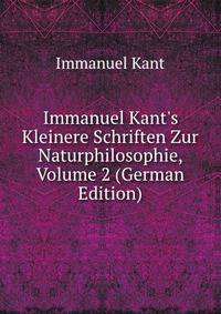 Immanuel Kant's Kleinere Schriften Zur Naturphilosophie, Volume 2 (German Edition)