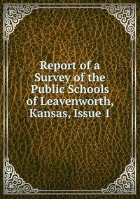 Report of a Survey of the Public Schools of Leavenworth, Kansas, Issue 1