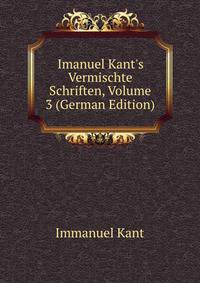 Imanuel Kant's Vermischte Schriften, Volume 3 (German Edition)