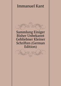 Sammlung Einiger Bisher Unbekannt Gebliebner Kleiner Schriften (German Edition)