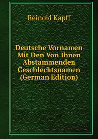 Deutsche Vornamen Mit Den Von Ihnen Abstammenden Geschlechtsnamen (German Edition)