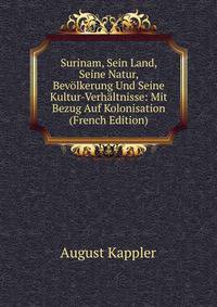 Surinam, Sein Land, Seine Natur, Bevolkerung Und Seine Kultur-Verhaltnisse: Mit Bezug Auf Kolonisation (French Edition)