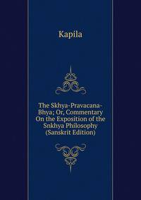 The Skhya-Pravacana-Bhya; Or, Commentary On the Exposition of the Snkhya Philosophy (Sanskrit Edition)
